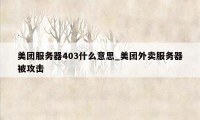 美团服务器403什么意思_美团外卖服务器被攻击