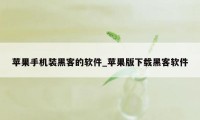 苹果手机装黑客的软件_苹果版下载黑客软件