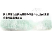 防止黑客攻击网站最好办法是什么_防止黑客攻击网站最好办法