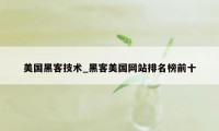 美国黑客技术_黑客美国网站排名榜前十