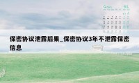 保密协议泄露后果_保密协议3年不泄露保密信息