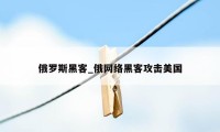 俄罗斯黑客_俄网络黑客攻击美国