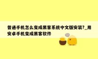 普通手机怎么变成黑客系统中文版安装?_用安卓手机变成黑客软件