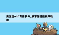 黑客连wifi专用软件_黑客偷链接视频教程