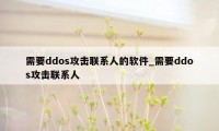 需要ddos攻击联系人的软件_需要ddos攻击联系人