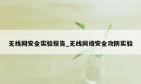 无线网安全实验报告_无线网络安全攻防实验