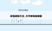 邮箱破解方法_大学邮箱被破解