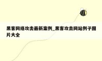 黑客网络攻击最新案例_黑客攻击网站例子图片大全