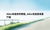 ddos攻击软件教程_ddos攻击游戏客户端