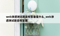 web渗透测试题目和答案是什么_web渗透测试题目和答案