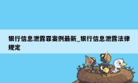 银行信息泄露罪案例最新_银行信息泄露法律规定