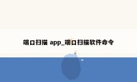 端口扫描 app_端口扫描软件命令